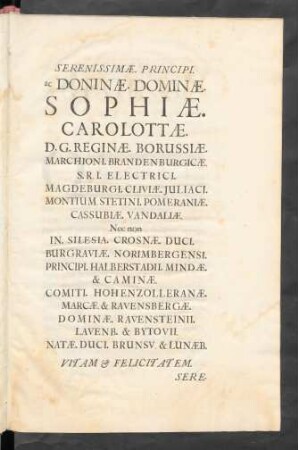 Serenissimae. Principi. ac Doninae. Dominae. Sophiae. Carolottae. D. G. Reginae. Borussiae. Marchioni. Brandenburgicae ...