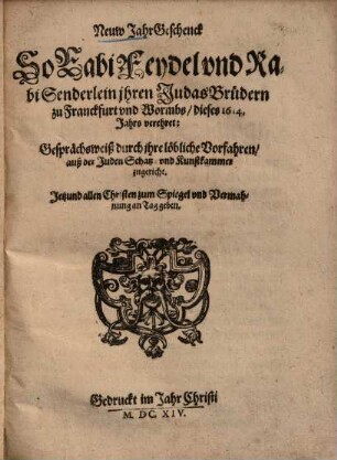 Neuw Jahr Geschenck, So Rabi Feydel vnd Rabi Senderlein ihren Judes Brüdern zu Franckfurt vnd Wormbs, diser 1614 Jahres verehret ...