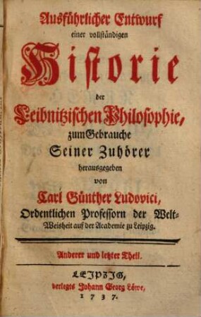 Ausführlicher Entwurff einer vollständigen Historie der Leibnitzischen Philosophie : Mit dazu dienlichen Kupffern und Registern. 2