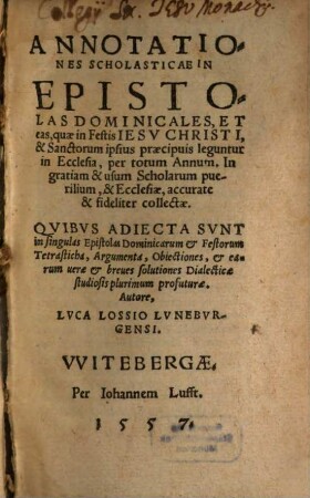 Annotationes Scholasticae In Epistolas Dominicales, Et eas, quae in Festis Jesu Christi, & Sanctorum ipsius praecipuis leguntur in Ecclesia, per totum Annum : In gratiam & usum Scholarum puerilium, & Ecclesiae, accurate & fideliter collectae