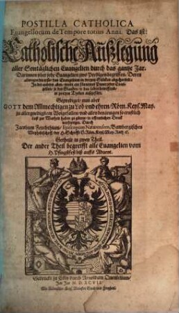 Postilla Catholica Euangeliorum de Tempore totius Anni : Das ist: Catholische Außlegung aller Sontäglichen Euangelien durch das gantze Jar ; Darinnen vber jede Euangelien zwo Predigen begriffen ..., 1,2. Der ... Theil begreifft alle Euangelien vom H. Pfingstfest biß auff Aduent