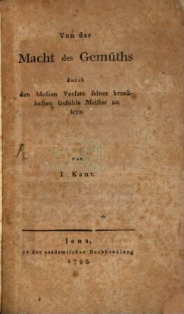 Von der Macht des Gemüths durch den blossen Vorsatz seiner krankhaften Gefühle Meister zu seyn