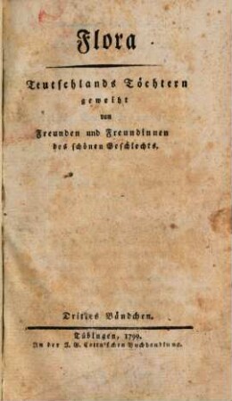 Flora : Teutschlands Töchtern geweiht von Freunden u. Freundinnen d. schönen Geschlechts ; e. Quartalschr. 1799, 3/4