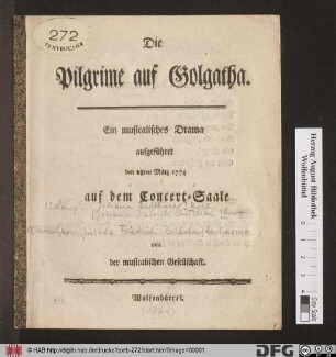 Die Pilgrime auf Golgatha : Ein musicalisches Drama aufgeführt den 28ten März 1774 auf dem Concert-Saale von der musicalischen Gesellschaft