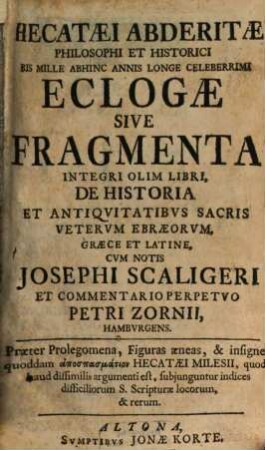 Hecatæi Abderitæ Philosophi Et Historici Bis Mille Abhinc Annis Longe Celeberrimi Eclogæ Sive Fragmenta Integri Olim Libri De Historia Et Antiqvitatibvs Sacris Vetervm Ebraeorvm, Graece Et Latine