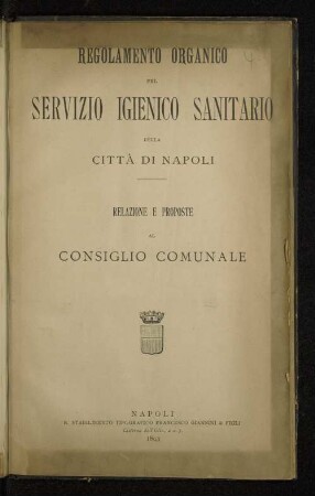 Regolamento organico pel servizio igienico sanitario della città di Napoli : relazione e proposte al Consiglio Comunale
