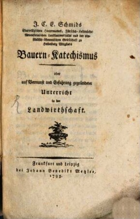 J. C. E. Schmid's ... Bauern-Katechismus oder auf Vernunft und Erfahrung gegründeter Unterricht in der Landwirthschaft
