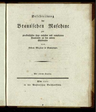 Beschreibung der Braun'schen Maschine zur zweckmäsigsten Lage einfacher und complicirter Beinbrüche an den untern Gliedmasen : Mit einem Kupfer