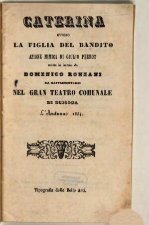 Caterina ovvero La figlia del bandito : azione mimica ; da rappresentarsi nel Gran Teatro Comunale di Bologna l'autunno 1854