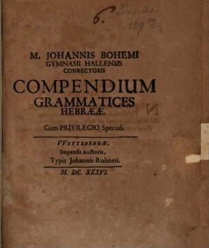 M. Johannis Bohemi Gymnasii Hallensis Conrectoris Compendium Grammatices Hebraeae