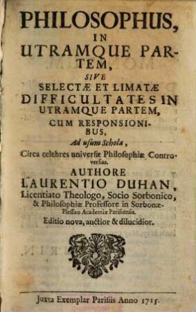 Philosophus In Utramque Partem, Sive Selectae Et Limatae Difficultates In Utramque Partem, Cum Responsionibus : Ad usum Scholae, Circa celebres universae Philosophiae Controversias