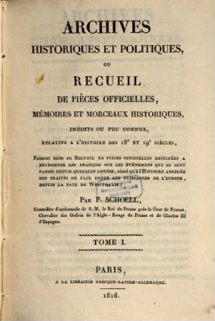 Archives historiques et politiques : ou recueil de pièces officielles, mémoires et morceaux historiques, inédites ou peu connus, relatifs ̀l'histoire des 18. et 19. siècles, T. 1 (1818)