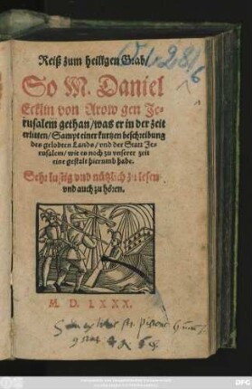 Reiß zum heiligen Grab/|| So M. Daniel || Ecklin von Arow gen Je=||rusalem gethan/ was er in der zeit || erlitten/ Sampt einer kurtzen beschreibung || des gelobten Lands/ vnd der Statt Je=||rusalem/ wie es noch zu vnserer zeit || eine gestalt hierumb habe.|| ... ||[Hrsg. v. (Hans Huldrich Ragor.||)]