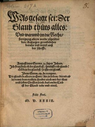 Was gesagt sei: Der Glaub thuts alles: Vnd warumb jm die Rechtfertigung alleyn werde zugeschriben, Außzogen grundtlicher bericht vnd vrteyl auß der schrifft
