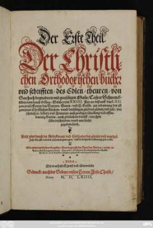 Der Erste Theil || Der Christli=||chen Orthodoxischen bücher || vnd schrifften/ des ... || gottseligen Mañs/ Caspar Schwenck=||feldts vom hauß Ossing/ Welche vom XXIIII.Jar an/ biß auff das LXII.|| ... von jhm || selbs beschrieben/ vnnd ans liecht || gegeben seind.|| Jetzt aber durch die Mitbekenner vnd Liebhaber der glorien vnd warheit || Jesu Christi trewlich zůsamen getragen ... || Mit einem zwifachen Register ... ||