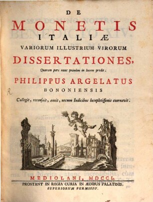 De Monetis Italiae Variorum Illustrium Virorum Dissertationes : Quarum pars nunc primùm in lucem prodit. Pars Prima