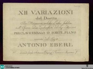 XII Variazioni del Duetto Bey Männern welche Liebe fühlen nell'Opera Die Zauberflöte del Sig.r Mozart Per Clavicembalo o Forte-Piano