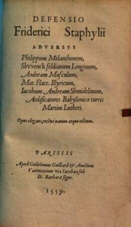 Defensio Friderici Staphylii adversus Philippum Melanthonem, Shwenckfeldianum Longinum, Andream Musculum, Mat. Flacc. Illyricum, Iacobum Andream Shmidelinum, Aedificatores Babylonicae turris Martini Lutheri : Opus elegans, recensnatum atque editum