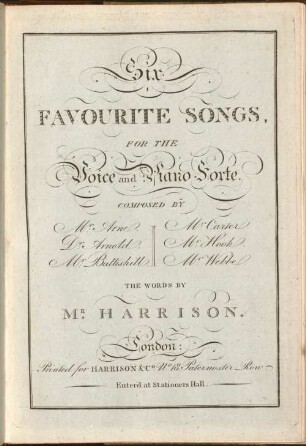 Six FAVOURITE SONGS, FOR THE Voice and Piano Forte. COMPOSED BY M.r Arne. M.r Carter D.r Arnold. M.r Hook. M.r Battishill. M.r Webbe. THE WORDS BY M.R HARRISON