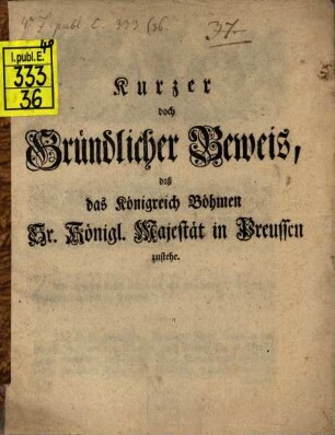 Kurzer doch Gründlicher Beweis, daß das Königreich Böhmen Sr. Königl. Majest. in Preussen zustehe