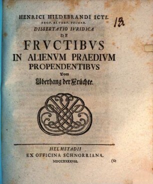 Henrici Hildebrandi Icti. Prof. Altorf. Primar. Dissertatio Ivridica De Frvctibvs In Alienvm Praedivm Propendentibvs Vom Uberhang der Früchte