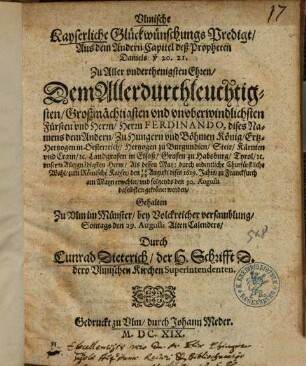 Vlmische Kayserliche Glückwünschungs Predigt, Aus dem Andern Capitel deß Propheten Daniels v. 20. 21 : Zu Aller vnderthenigsten Ehren Dem ... Herrn Fernando ... , durch ordentliche Churfürstliche Wahl ... zu Franckfurth am Mayn erwehlet vnd folgends den 30. Augusti daselbsten gekrönet worden
