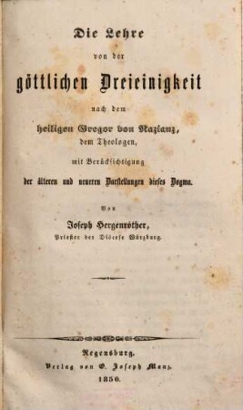 Die Lehre von der göttlichen Dreieinigkeit nach dem heiligen Gregor von Nazianz, dem Theologen : mit Berücksichtigung der älteren und neueren Darstellungen dieses Dogma