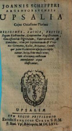 Joannis Schefferi Argentoratensis Upsalia : cujus occasione plurima in religione, sacris festis ... olim per septentrionem ... usurpata explicantur, locique bene multi veterum aliorum que auctorum emendantur atque illustr.