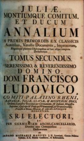 Iuliae, montiumque comitum, marchionum & ducum annales : a primis primordiis ex classicis autoribus, vetustis documentis ... ad haec usque tempora deducti. 2
