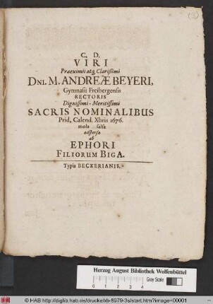 Viri Praeximii atq[ue] Clarißimi Dni. M. Andreae Beyeri, Gymnasii Freibergensis Rectoris Dignissimi-Meritissimi Sacris Nominalibus Prid. Calend. Xbris 1676 mola falsa adspersa ab Ephori Filiorum Biga