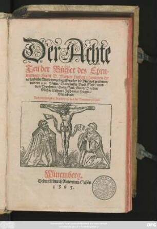 Der Achte || Teil der Bücher des Ehrn=||wirdigen Herrn D.Martini Lutheri: darinnen die || verdeudschte Auslegunge begriffen vber die Psalmos graduum/|| vnd den 110.Psalm/ Das fünffte Buch Mose/ vnnd || diese Propheten/ Hosea/ Joel/ Amos/ Obadia/|| Micha/ Nahum/Zephania/ Haggai/|| Malachias/|| ... ||[Hrsg.v.(Georgius Maior ... ||)]