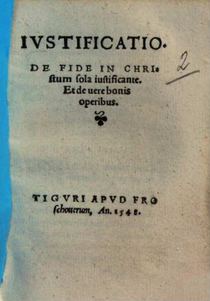 Ivstificatio : De Fide In Christum sola iustificante. Et de vere bonis operibus