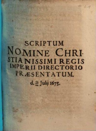 Scriptum Nomine Christianissimi Regis Imperii Directorio Praesentatum : [Dedit Ratisbonae die 20. Iulii 1673.]
