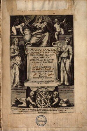 Bavaria Sancta : Maximiliani Sereniss. Principis Imperii, Comitis Palatini Rheni, Vtrivsq. Bav. Dvcis Avspiciis coepta, descripta eidémq[ue] nuncupata. 3