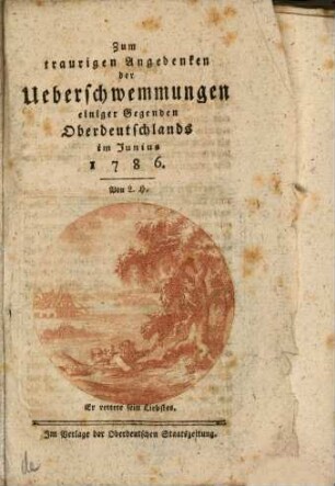 Zum traurigen Angedenken der Ueberschwemmungen einiger Gegenden Oberdeutschlands im Junius 1786.