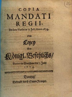 Copia Mandati Regii, De data Varsaviae 7. Julij Anno 1674. Oder Copey Des Königl. Befehlichs, Datiret in Warschau den 7. Julij 1674.