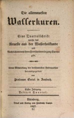Die allerneuesten Wasserkuren : eine Quartalschrift, welche das Neueste aus der Wasserheilkunde und Nachrichten von ihren Fortschritten im In- und Auslande liefert ; eine Heilschrift für jedermann. 21 = N.F., H. 9 = Jg. 1. 1837