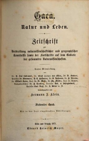 Gaea : Natur u. Leben ; Zentralorgan zur Verbreitung naturwissenschaftlicher und geographischer Kenntnisse sowie der Fortschritte auf dem Gebiete der gesamten Naturwissenschaften. 7. 1871