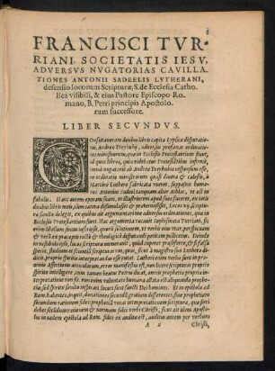 Francisci Turriani, Societatis Iesu, Adversus Nugatorias Cavillationes Antonii Sadeelis Lutherani, defensio locorum Scripturae ... Liber Secundus.