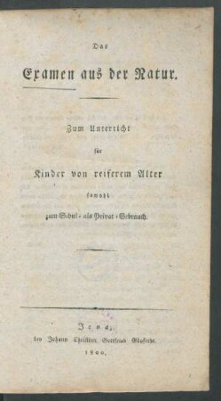 Das Examen aus der Natur : zum Unterricht für Kinder von reiferem Alter sowohl zum Schul- als Privat-Gebrauch