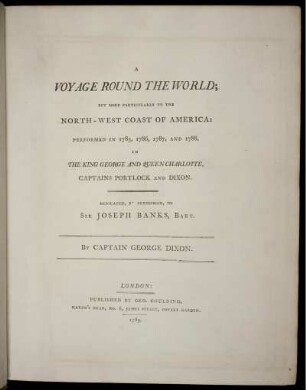 A Voyage round the world : but more particularly to the North-West Coast of America ; performed in 1785-88 in the King George and Queen Charlotte, Captains Portlock and Dixon