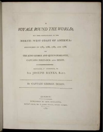 A Voyage round the world : but more particularly to the North-West Coast of America ; performed in 1785-88 in the King George and Queen Charlotte, Captains Portlock and Dixon