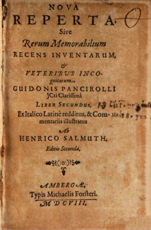 Nova Reperta, Sive Rerum Memorabilium Recens Inventarum, & Veteribus Incognitarum, Guidonis Pancirolli JCti Clarissimi Liber Secundus