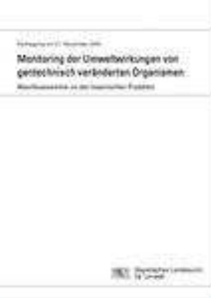 Monitoring der Umweltwirkungen von gentechnisch veränderten Organismen : Abschlussseminar zu den bayerischen Projekten ; Fachtagung am 21. November 2005