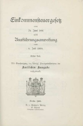 Teil 1: Einkommensteuergesetz vom 24. Juni 1891 nebst Ausführungsanweisung vom 6. Juli 1900