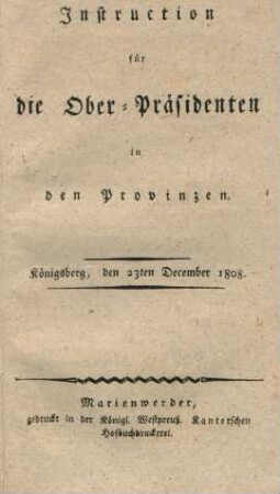 Instruction für die Ober-Präsidenten in den Provinzen. : Königsberg, den 23ten December 1808