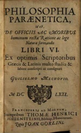 Philosophia paraenetica, id est, de officiis ac moribus hominum recta ratione ac lege naturae formandis libri VI. : ex optimis scriptoribus Graecis & Latinis multo studio & labore conscripit ac consignati ...