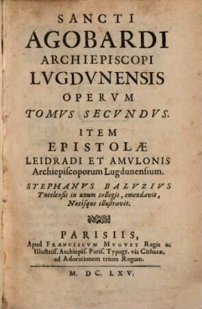 Sancti Agobardi Archiepiscopi Lvgdvnensis Opera : Item Epistolæ Et Opvscvla Leidradiet Amvlonis Archiepiscoporum Lugdunensium, Tomus Secvndvs