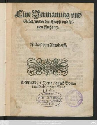 Eine Vermanung vnd || Gebet/ wider den Bapst vnd sei=||nen Anhang.|| Niclas von Amsdorff.||