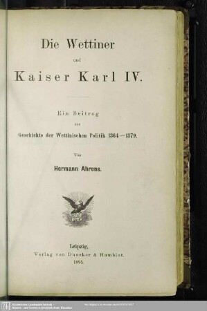 Die Wettiner und Kaiser Karl IV. : ein Beitrag zur Geschichte der Wettinischen Politik in den Jahren 1364 - 1379